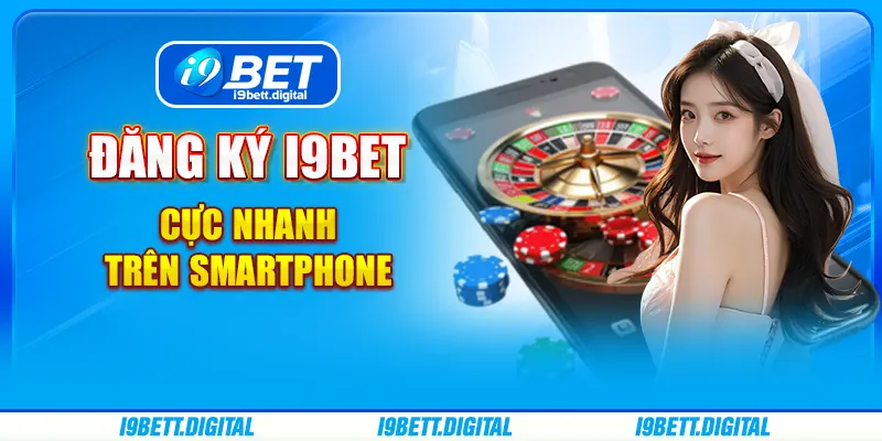 Đăng ký i9Bet cực nhanh trên smartphone